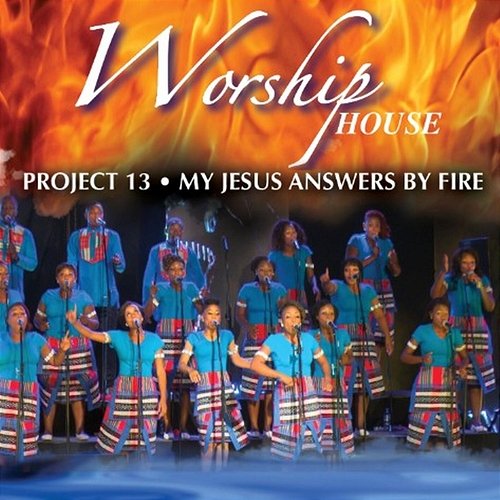 Project 13: My Jesus Answers By Fire Worship House