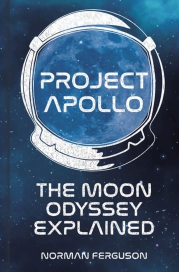 Project Apollo. The Moon Odyssey Explained Norman Ferguson
