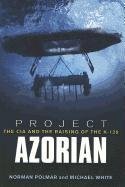 Project Azorian: The CIA and the Raising of the K-129 Polmar Norman, White Michael