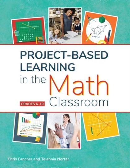 Project-Based Learning in the Math Classroom: Grades 6-10 Chris Fancher, Telannia Norfar