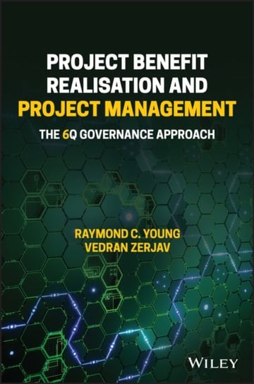 Project Benefit Realisation and Project Management: The 6Q Governance Approach Raymond C. Young, Vedran Zerjav