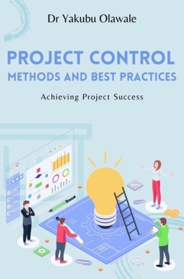 Project Control Methods and Best Practices: Achieving Project Success Yakubu Olawale