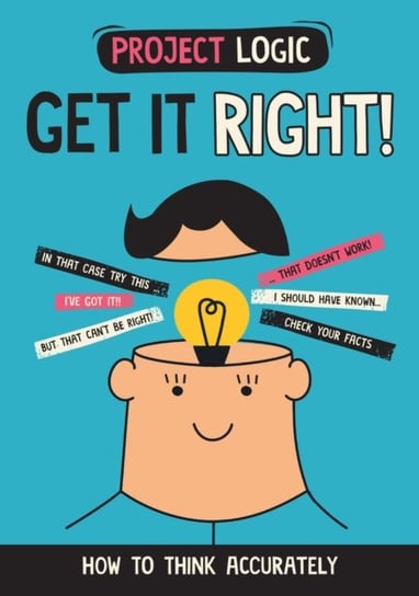 Project Logic: Get it Right!: How to Think Accurately Katie Dicker