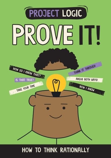 Project Logic: Prove It!: How to Think Rationally Katie Dicker