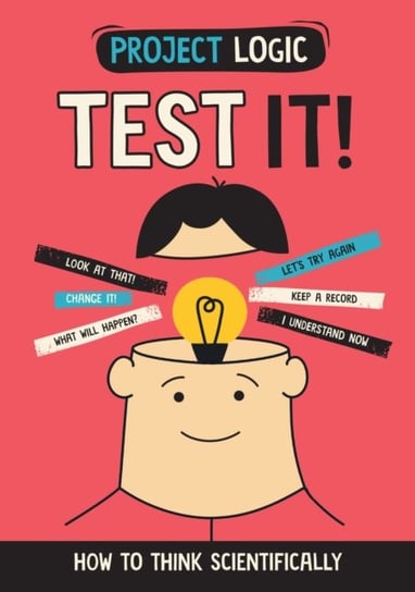 Project Logic: Test It!: How to Think Scientifically Katie Dicker