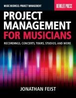 Project Management for Musicians: Recordings, Concerts, Tours, Studios, and More Feist Jonathan