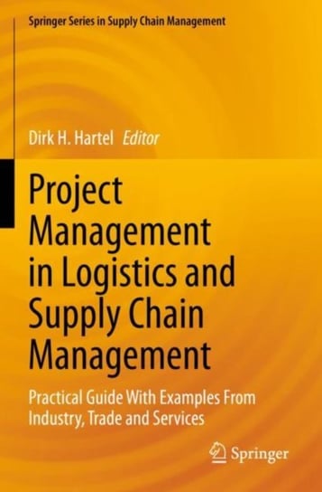 Project Management in Logistics and Supply Chain Management: Practical Guide With Examples From Industry, Trade and Services Springer-Verlag Berlin and Heidelberg GmbH & Co. KG