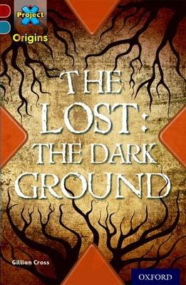 Project X Origins: Dark Red+ Book band, Oxford Level 19: Fears and Frights: The Lost: The Dark Ground Cross Gillian