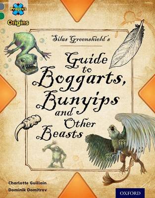 Project X Origins: Grey Book Band, Oxford Level 12: Myths and Legends: Silas Greenshield's Guide to Bunyips, Boggarts and Other Beasts Guillain Charlotte