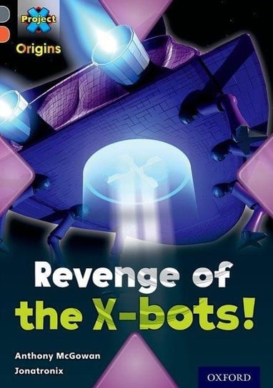 Project X Origins Grey Book Band, Oxford Level 13 Great Escapes Revenge of the X-bots! Anthony McGowan