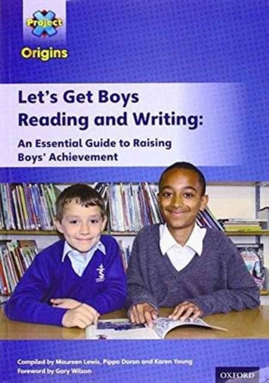 Project X Origins: Lets Get Boys Reading and Writing: An Essential Guide to Raising Boys Achievement Opracowanie zbiorowe