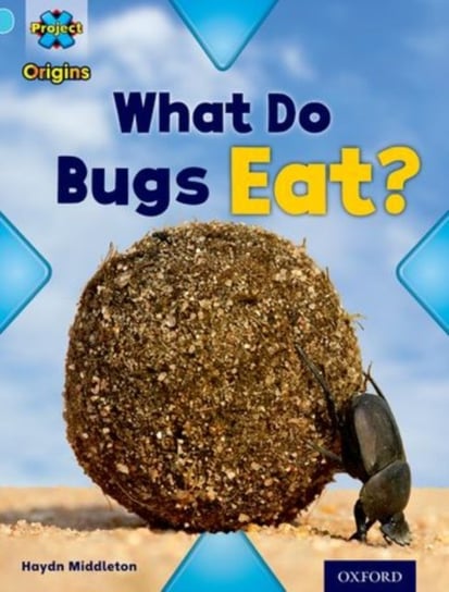 Project X Origins: Light Blue Book Band, Oxford Level 4: Bugs: What Do Bugs Eat? Haydn Middleton