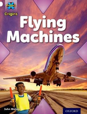 Project X Origins: White Book Band, Oxford Level 10: Inventors and Inventions: Flying Machines Malam John