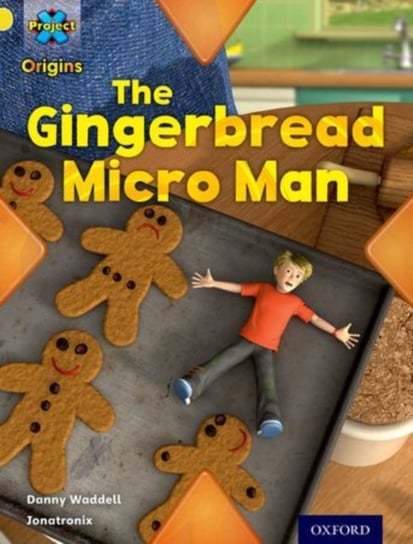 Project X Origins: Yellow Book Band, Oxford Level 3: Food: Gingerbread Micro-Man Danny Waddell