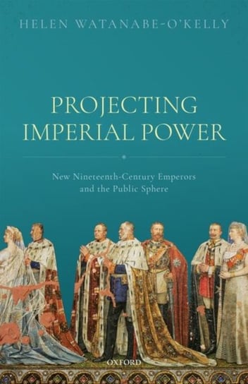 Projecting Imperial Power: New Nineteenth Century Emperors and the ...