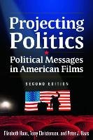 Projecting Politics: Political Messages in American Films Haas Elizabeth, Christensen Terry, Haas Peter J.