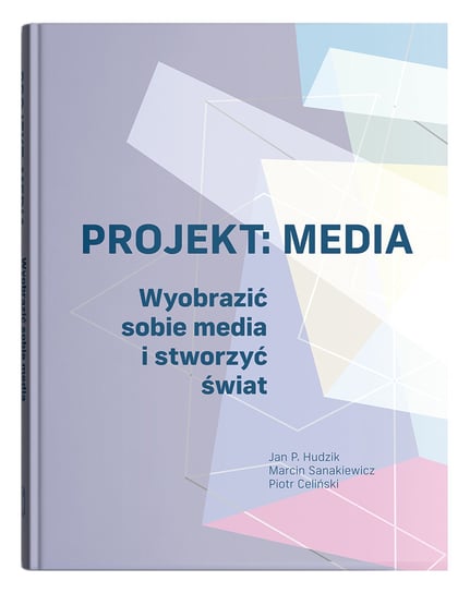 Projekt: Media. Wyobrazić sobie media i stworzyć świat Hudzik Jan P., Sanakiewicz Marcin, Celiński Piotr