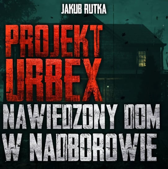 Projekt Urbex: Nawiedzony dom w Nadborowie – CreepyPasta Rutka Jakub