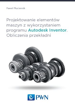 Projektowanie elementów maszyn z wykorzystaniem programu Autodesk Inventor. Obliczenia przekładni Płuciennik Paweł