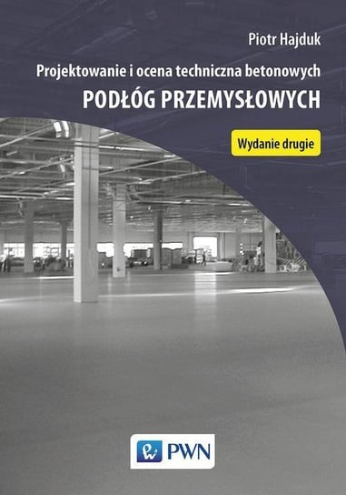 Projektowanie i ocena techniczna betonowych podłóg przemysłowych Hajduk Piotr