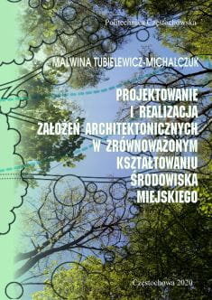 Projektowanie i realizacja założeń architektonicznych w zrównoważonym kształtowaniu środowiska miejskiego Malwina Tubielewicz-Michalczuk