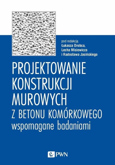 Projektowanie konstrukcji murowych z betonu komórkowego wspomagane badaniami Drobiec Łukasz, Jasiński Radosław, Lech Misiewicz
