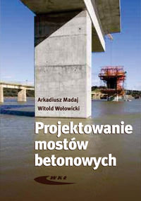 Projektowanie Mostów Betonowych Madaj Arkadiusz, Wołowicki Witold