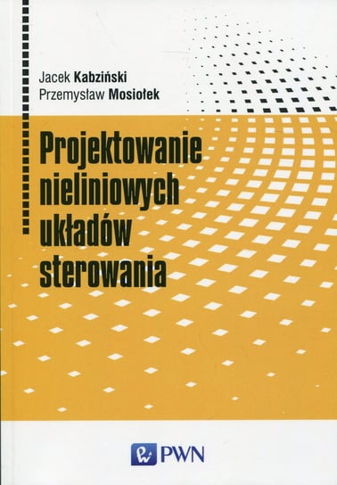 Projektowanie nieliniowych układów sterowania Kabziński Jacek, Mosiołek Przemysław
