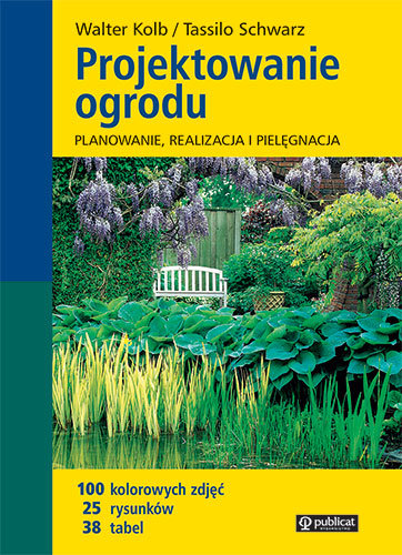 Projektowanie ogrodu. Planowanie, realizacja i pielęgnacja Schwarz Tassilo, Kolb Walter