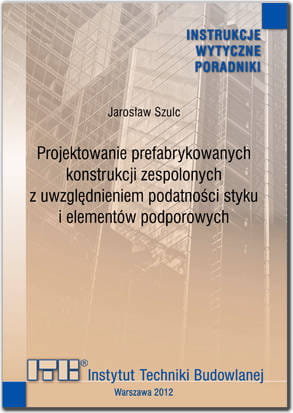 Projektowanie prefabrykowanych konstrukcji zaspolonych z uwzgędnieniem podatności styku i elementów podporowych. Jarosław Szulc