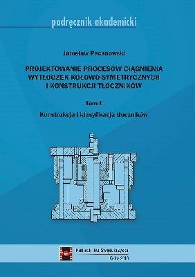 Projektowanie procesów ciągnienia wytłoczek kołowo-symetrycznych i konstrukcji kołowych. Tom II Jarosław Pacanowski