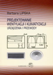 Projektowanie wentylacji i klimatyzacji. Urządzenia i przewody Lipska Barbara