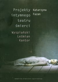 Projekty Intymnego Teatru Śmierci. Wyspiański Leśmian Kantor Fazan Katarzyna