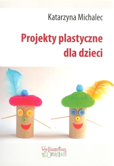 Projekty plastyczne dla dzieci Michalec Katarzyna