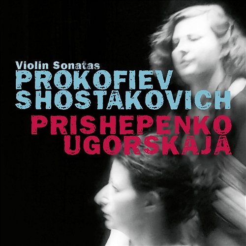 Prokofiev: Violin Sonata No. 1 in F Minor, Op. 80 / Shostakovich: Violin Sonata in G Major, Op. 134 Natalia Prishepenko, Dina Ugorskaja