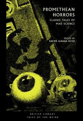 Promethean Horrors: Classic Tales of Mad Science Xavier Aldana Reyes