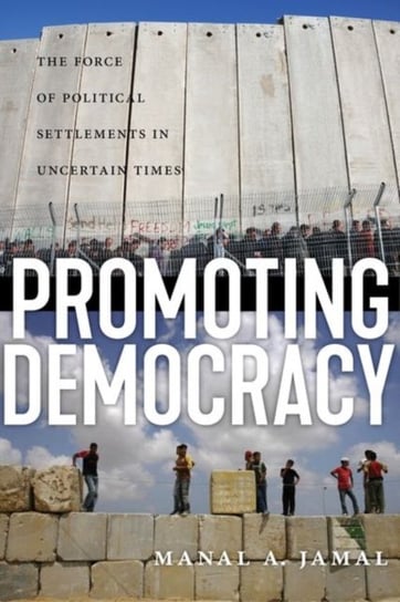 Promoting Democracy. The Force of Political Settlements in Uncertain Times Manal Jamal