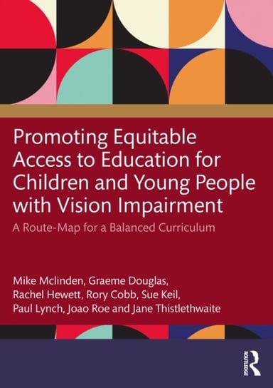 Promoting Equitable Access to Education for Children and Young People with Vision Impairment. A Route-Map for a Balanced Curriculum Taylor & Francis Ltd.