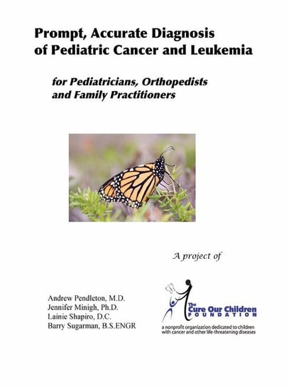 Prompt, Accurate Diagnosis of Pediatric Cancer and Leukemia for Pediatricians, Orthopedists, and Family Practitioners J. L. Minigh