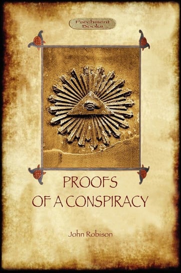Proofs of a Conspiracy - against all the religions and governments of Europe John Arthur Robison