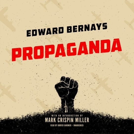 Propaganda Miller Mark Crispin, Bernays Edward