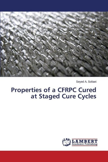 Properties of a CFRPC Cured at Staged Cure Cycles A. Soltani Seyed