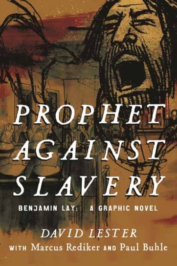 Prophet Against Slavery: Benjamin Lay, A Graphic History David Lester