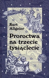 Proroctwa na Trzecie Tysiaclecie Allgeier Kurt