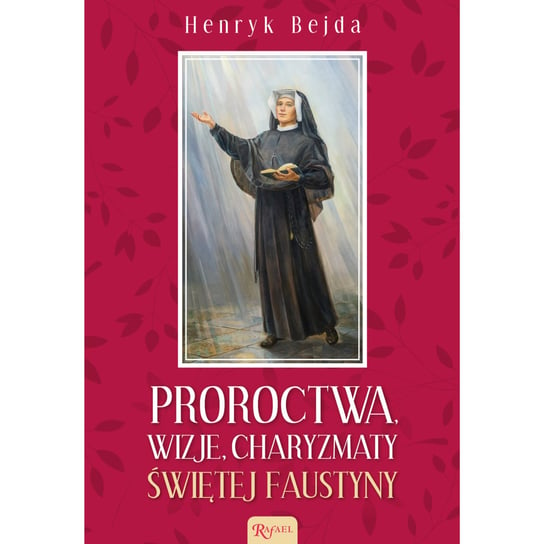 Proroctwa, Wizje, Charyzmaty świętej Faustyny Bejda Henryk