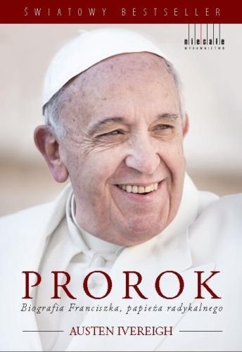 Prorok. Biografia Franciszka, papieża radykalnego Ivereigh Austen