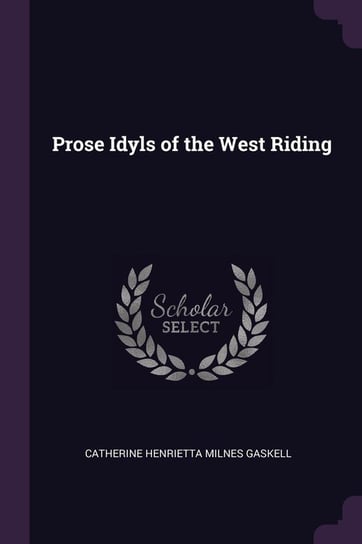 Prose Idyls of the West Riding Gaskell Catherine Henrietta Milnes