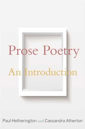Prose Poetry: An Introduction Paul Hetherington, Cassandra Atherton