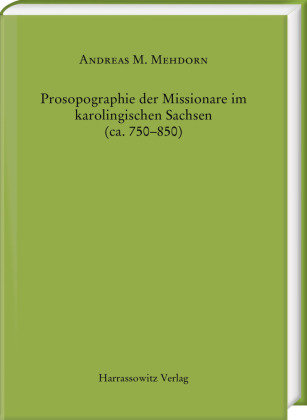 Prosopographie der Missionare im karolingischen Sachsen (ca. 750-850) Harrassowitz