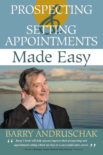 Prospecting and Setting Appointments Made Easy Barry Andruschak